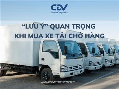 NHỮNG LƯU Ý QUAN TRỌNG KHI MUA XE TẢI CHỞ HÀNG